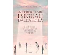 Interpretare i segnali dall'aldilà. Riconoscere i messaggi di chi abbiamo perduto
