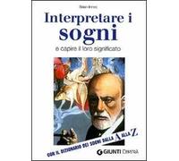 Interpretare i sogni e capire il loro significato. Con ildizionario dei sogni dalla A alla Z