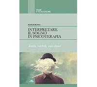 Interpretare il sogno in psicoterapia. Teoria, simboli, casi clinici