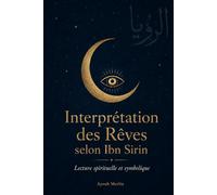 Interprétation des Rêves selon Ibn Sirin: Le Grand Dictionnaire de 150 Symboles Décryptés - Tradition Islamique, Psychanalyse et Spiritualité (Édition 2026)