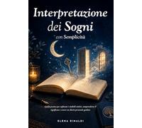 Interpretazione dei Sogni con Semplicità: Guida Pratica per Esplorare i Simboli Onirici, Comprenderne il Significato e Tenere un Diario Personale Guidato