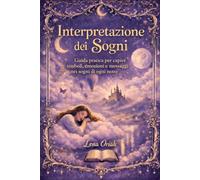 Interpretazione dei sogni: Guida pratica per capire simboli, emozioni e messaggi nascosti nei sogni di ogni notte