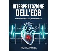 INTERPRETAZIONE DELL'ECG: Dai fondamenti alla pratica clinica