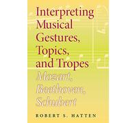 Interpreting Musical Gestures, Topics, and Tropes: Mozart, Beethoven, Schubert