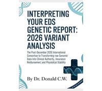 INTERPRETING YOUR EDS GENETIC REPORT: 2026 VARIANT ANALYSIS: The Post-December 2026 International Consortium Guide to Transforming Raw Genomic Data ... Reimbursement, and Physiological Stability