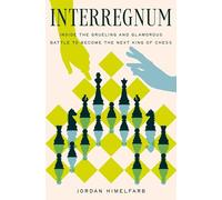 Interregnum: Inside the Grueling and Glamorous Battle to Become the Next King of Chess
