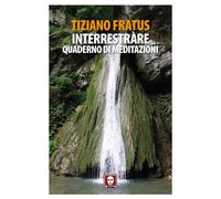 Interrestràre. Quaderno di meditazioni - Fratus Tiziano