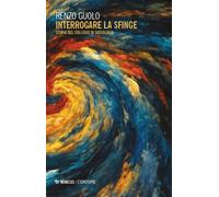 Interrogare la sfinge. Storia del Collegio di sociologia - Guolo Renzo