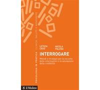 Interrogare. Metodi e strategie per la raccolta delle informazioni e la va...