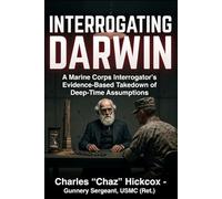 Interrogating Darwin: A Marine Corps Interrogator’s Evidence-Based Takedown of Deep-Time Assumptions