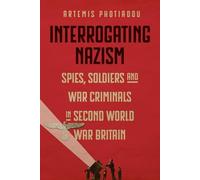 Interrogating Nazism: Spies, Soldiers and War Criminals in Second World War Britain
