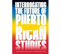 Interrogating the Future of Puerto Rican Studies