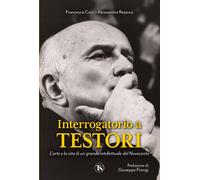 Interrogatorio a Testori. L'arte e la vita di un grande intellettuale del ...