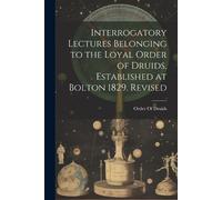 Interrogatory Lectures Belonging to the Loyal Order of Druids, Estab (Tascabile)