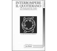 Interrompere il quotidiano. La costruzione del tempo nell'esperienza religiosa
