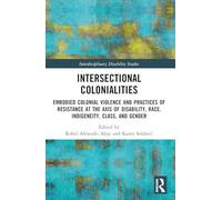 Intersectional Colonialities: Embodied Colonial Violence and Practices of Resistance at the Axis of Disability, Race, Indigeneity, Class, and Gender
