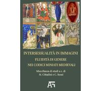 Intersessualità in immagini. Fluidità di genere nei codici miniati medievali.: Miscellanea di studi: Miscellanea di studi a cura di M. Cittadini e C. Rossi