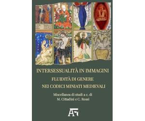 Intersessualità in immagini. Fluidità di genere nei codici miniati medievali.: Miscellanea di studi: Miscellanea di studi a cura di M. Cittadini e C. Rossi