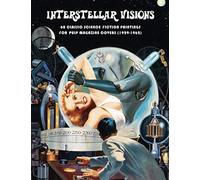 INTERSTELLAR VISIONS: 60 Classic Science Fiction Paintings For Pulp Magazine Covers (1929-62)