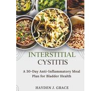 INTERSTITIAL CYSTITIS: A 30-Day Anti-Inflammatory Meal Plan for Bladder Health
