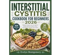 INTERSTITIAL CYSTITIS COOKBOOK FOR BEGINNERS 2026: Bladder friendly meals with gentle recipes food lists weekly menus and symptom tracking made simple
