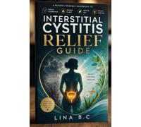 INTERSTITIAL CYSTITIS RELIEF GUIDE: A Patient-Friendly Handbook to Reduce Bladder Pain, Manage Flares, Improve Diet, and Reclaim Your Life