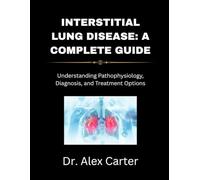 Interstitial Lung Disease: A Complete Guide: Understanding Pathophysiology, Diagnosis, and Treatment Options