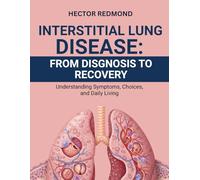 Interstitial Lung Disease: From Diagnosis to Recovery: Understanding Symptoms, Choices, and Daily Living
