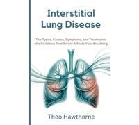 Interstitial Lung Disease: The Types, Causes, Symptoms, and Treatments of a Condition That Slowly Affects Your Breathing