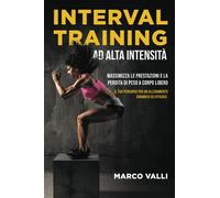 Interval Training ad alta intensità: Massimizza le prestazioni e la perdita di peso a corpo libero. Il tuo percorso per un allenamento dinamico ed efficace