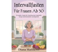 Intervallfasten für Frauen ab 50: Ein sanfter Ansatz für Gewichtsverlust, dauerhafte Energie und hormonelles Gleichgewicht