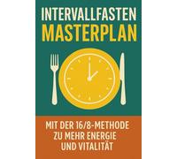 Intervallfasten Masterplan: Mit der 16/8-Methode zu mehr Energie und Vitalität