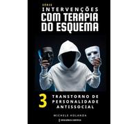 Intervenções com Terapia do Esquema: Transtorno de Personalidade Antissocial