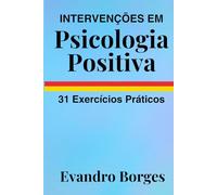 Intervenções em Psicologia Positiva: 31 Exercícios Práticos