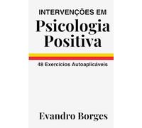 Intervenções em Psicologia Positiva: 48 Exercícios Autoaplicáveis