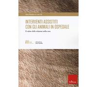 Libri Interventi Assistiti Con Gli Animali In Ospedale. Il Valore Delle Relazion