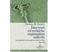 Interventi Ed Erratiche Esplorazioni Sull'Arte. La Dialettica Del Mestiere Di Un