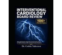 Interventional Cardiology Board Review: 1500+ High-Yield Questions, Detailed Rationales, and Practical Cath Lab Tips for ABIM Certification, MOC, and ... and Advanced Practitioners
