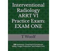 Interventional Radiology ARRT VI Practice Exam: EXAM ONE: 250 questions-covering IR Procedures, Safety, Image Production, and Patient Care.