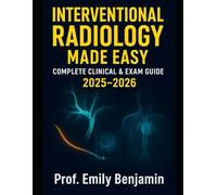 Interventional Radiology Made Easy: Complete Clinical & Exam Guide 2025-2026 | Step-by-Step Imaging Procedures, Core Review Q&A, and Fast Reference for Residents, Nurses, Techs, and Trainees
