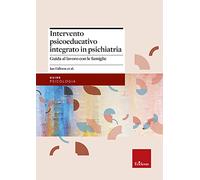 Intervento psicoeducativo integrato in psichiatria. Guida al lavoro con le famiglie