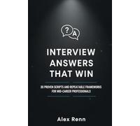 Interview Answers That Win: 30 Proven Scripts and Repeatable Frameworks for Mid-Career Professionals