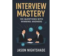 Interview Mastery: 100 Questions with Winning Answers: The Practical Guide to Job-Winning Interviews