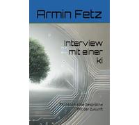 Interview mit einer ki: Philosophische Gespräche mit der Zukunft