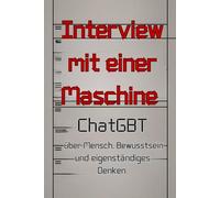 Interview mit einer Maschine: ChatGBT über Mensch, Bewusstsein und eigenständiges Denken.
