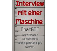 Interview mit einer Maschine: ChatGBT über Mensch, Bewusstsein und eigenständiges Denken.