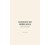 Interview mit Herrn Jesus: 56 Seiten Gespräch über Leben, Liebe, Leid, Glaube und den Sinn des Lebens - Eine fiktive, aber zutiefst ehrliche Begegnung für Suchende und Zweifelte