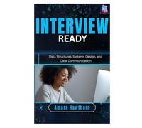 Interview Ready: Data Structures, Systems Design, and Clear Communication
