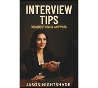 Interview Tips : 100 Questions and Answers: The Practice Guide