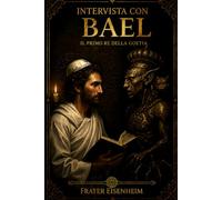 Intervista con BAEL: Il primo Re della Goetia: 2